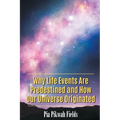 Why Life Events Are Predestined and How Our Universe Originated