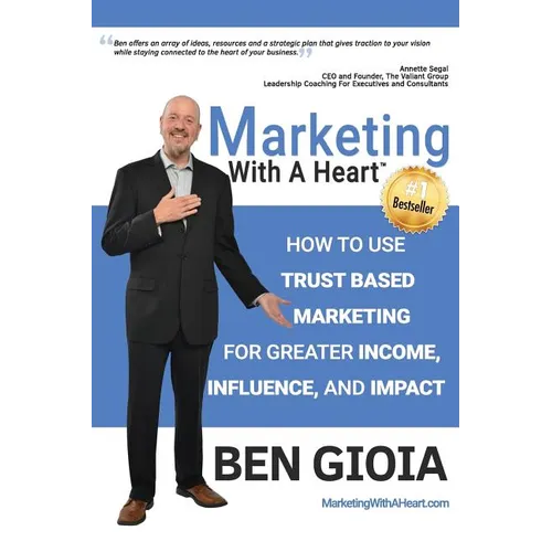 Marketing With A Heart: How To Use Trust Based Marketing For Greater Income, Influence, and Impact