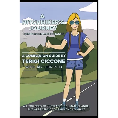 A Hitchhiker's Journey Through Climate Change: All you need to know about climate change, but were afraid to learn and laugh at.