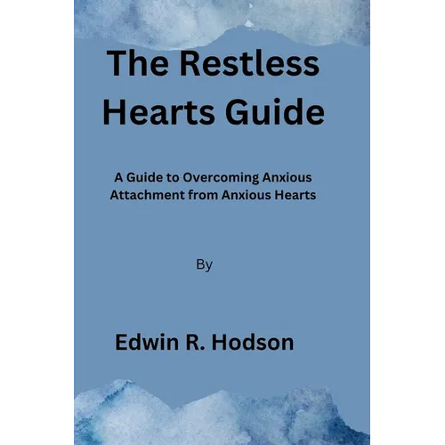 The Restless Hearts Guide: A Guide to Overcoming Anxious Attachment from Anxious Hearts