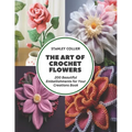 The Art of Crochet Flowers: 200 Beautiful Embellishments for Your Creations Book