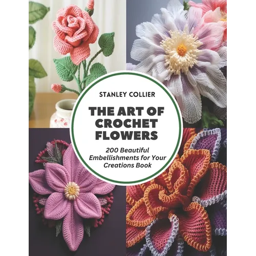 The Art of Crochet Flowers: 200 Beautiful Embellishments for Your Creations Book