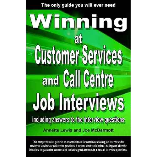 Winning at Customer Services and Call Centre Job Interviews Including Answers to the Interview Questions