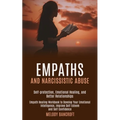Empaths and Narcissistic Abuse: Empath Healing Workbook to Develop Your Emotional Intelligence, Improve Self Esteem and Self Confidence (Self-protecti
