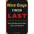 Nice Guys Finish Last: Why Kindhearted Men Get Left Behind