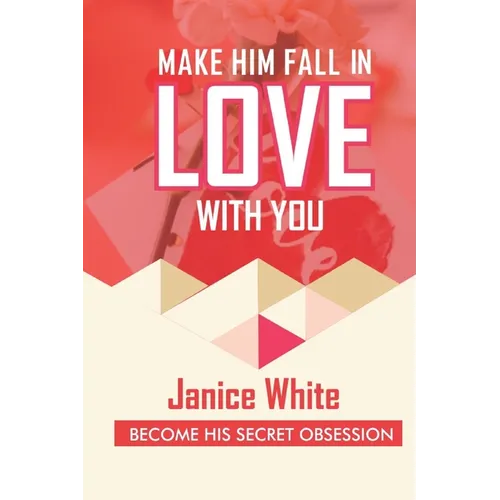 Make Him Fall in Love with You: Become His Secret Obsession