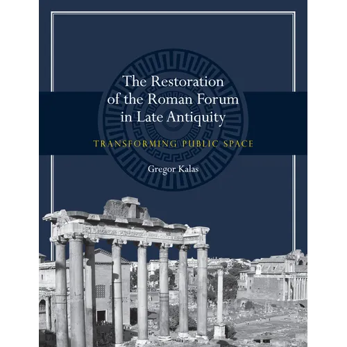 The Restoration of the Roman Forum in Late Antiquity: Transforming Public Space - Paperback