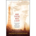 And There Was Light: The Extraordinary Memoir of a Blind Hero of the French Resistance in World War II