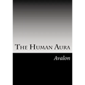 The Human Aura: Its Astral Colors And Thought Forms