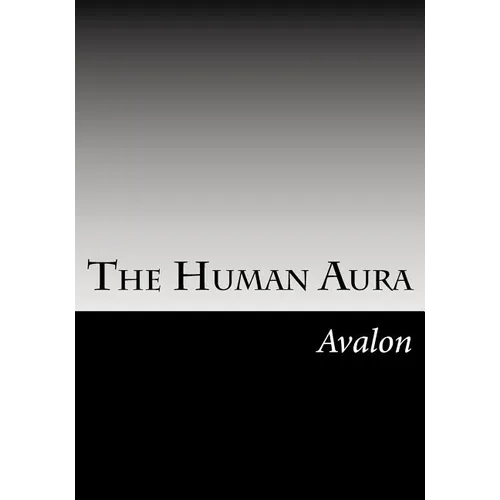 The Human Aura: Its Astral Colors And Thought Forms