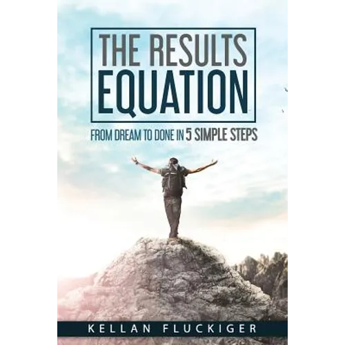 The Results Equation: From Dream to Done in 5 Simple Steps
