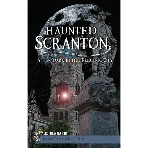 Haunted Scranton: After Dark in the Electric City