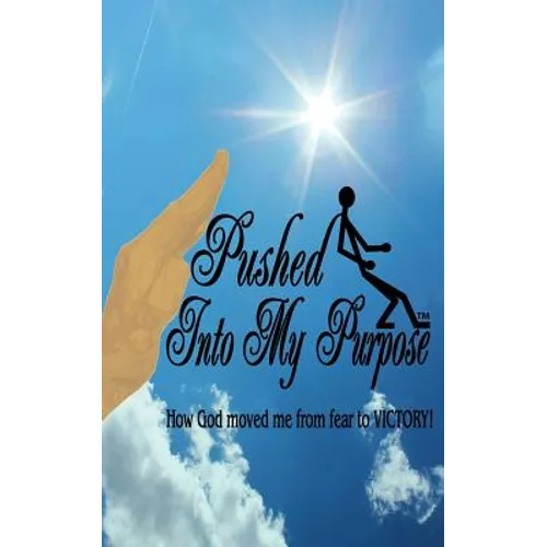 Pushed Into My Purpose "How God moved me from fear to VICTORY!"