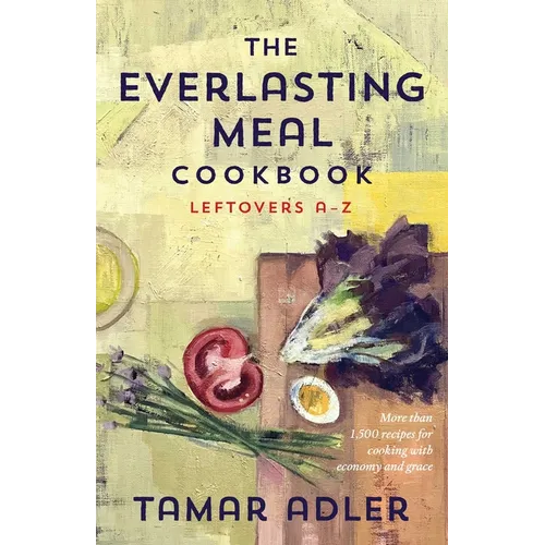 The Everlasting Meal Cookbook: Leftovers A-Z