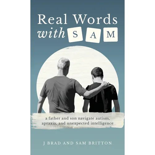 Real Words With Sam: A Father and Son Navigate Autism, Apraxia, and Unexpected Intelligence