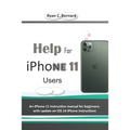 Help For iPhone 11 Users: An iPhone 11 instruction manual for beginners: with update on iOS 14 iPhone instructions