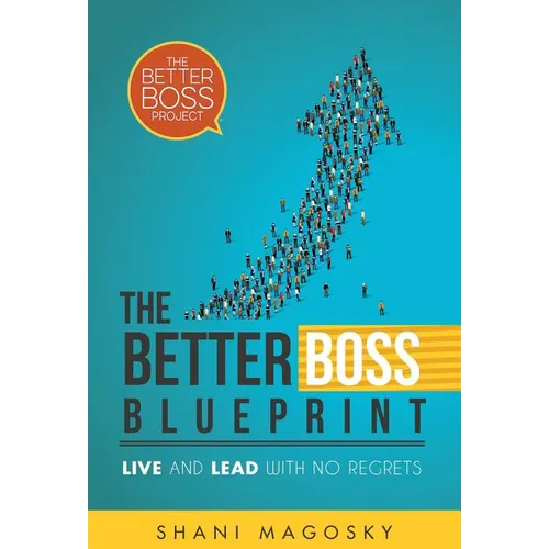 The Better Boss Blueprint: Live and Lead with No Regrets