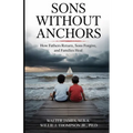 Son's Without Anchors: How Fathers Return, Sons Forgive, and Families Heal