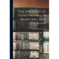 The Ancestry of Henry Adams of Braintree, New England