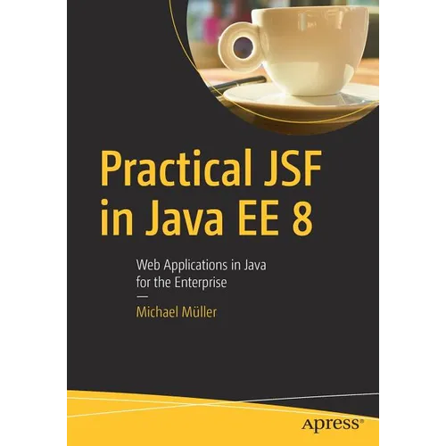 Practical Jsf in Java Ee 8: Web Applications ​in Java for the Enterprise