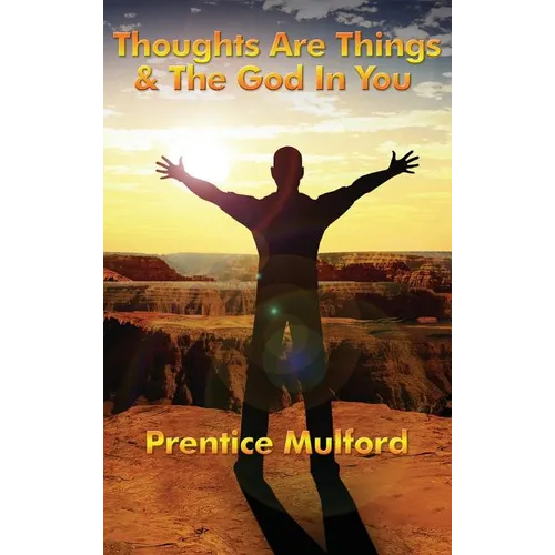Thoughts Are Things & the God in You: A Sublime Book