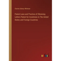 Patent Laws and Practice of Obtaining Letters Patent for Inventions in The United States and Foreign Countries