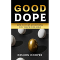 Good Dope: How To Turn Everything You Touch Into Gold