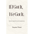 If I Got It, We Got It: Quotes inspired by my life experiences.