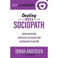 Dealing with a Sociopath: How to survive the antisocials, narcissists and psychopaths in your life