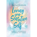 Loving Your Sensitive Self: A Guide to Managing and Protecting Your Energy
