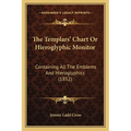 The Templars' Chart Or Hieroglyphic Monitor: Containing All The Emblems And Hieroglyphics (1852)