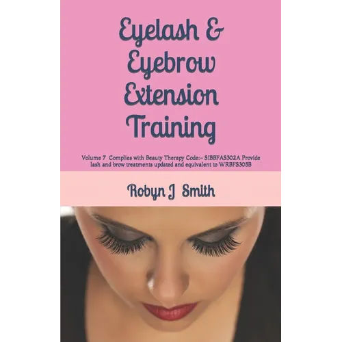 Eyelash & Eyebrow Extension Training: Complies with Beauty Therapy Code: - SIBBFAS302A Provide lash and brow treatments updated and equivalent to WRBF