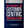Delivering the Customer-Centric Organization: Real-World Business Process Management