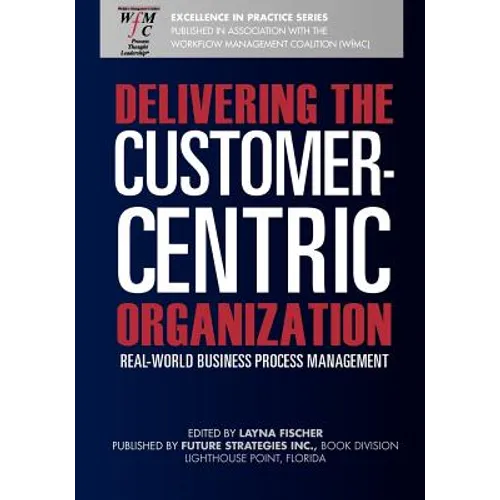 Delivering the Customer-Centric Organization: Real-World Business Process Management