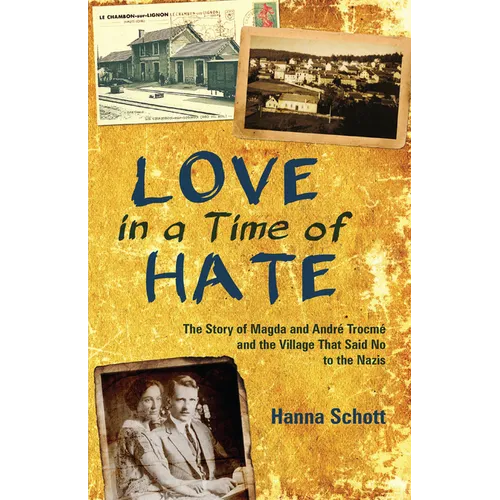 Love in a Time of Hate: The Story of Magda and André Trocmé and the Village That Said No to the Nazis