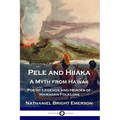 Pele and Hiiaka: A Myth from Hawaii Poetic Legends and Heroes of Hawaiian Folklore