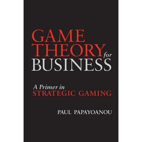 Game Theory for Business: A Primer in Strategic Gaming