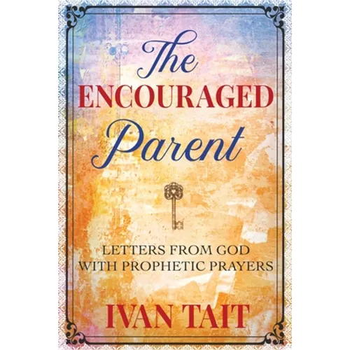 The Encouraged Parent: Letters from God with Prophetic Prayers