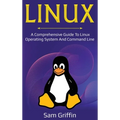 Linux: A Comprehensive Guide to Linux Operating System and Command Line