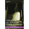 The Book on Mediums: Guide for Mediums and Invocators