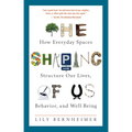 The Shaping of Us: How Everyday Spaces Structure Our Lives, Behavior, and Well-Being