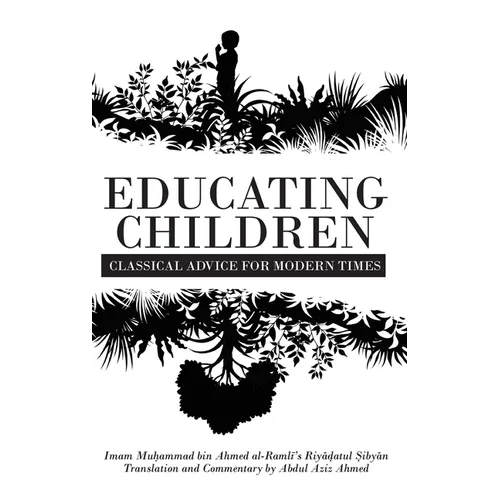 Educating Children: Classical Advice for Modern Times based on Imam Ramlī's Riyāḍatul Ṣibyān