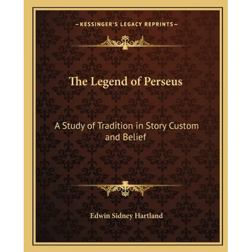 The Legend of Perseus: A Study of Tradition in Story Custom and Belief