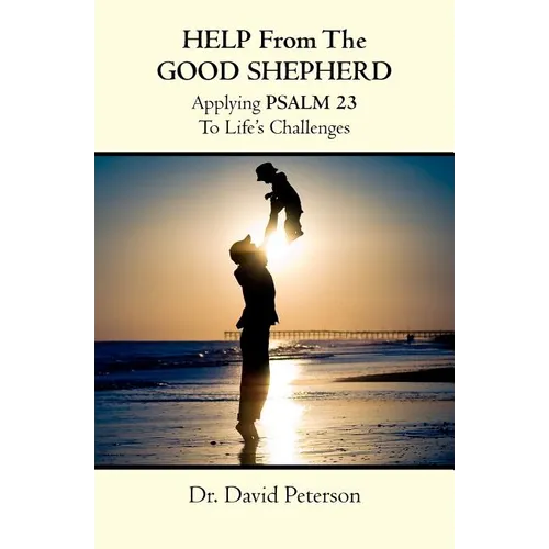 Help from the Good Shepherd: Applying Psalm 23 to Life's Challenges
