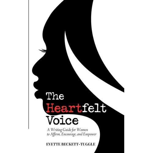The Heartfelt Voice: A Writing Guide for Women to Affirm, Encourage, and Empower