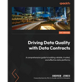 Driving Data Quality with Data Contracts: A comprehensive guide to building reliable, trusted, and effective data platforms