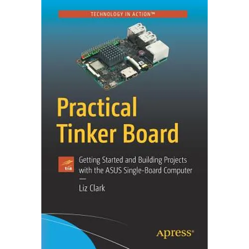 Practical Tinker Board: Getting Started and Building Projects with the Asus Single-Board Computer