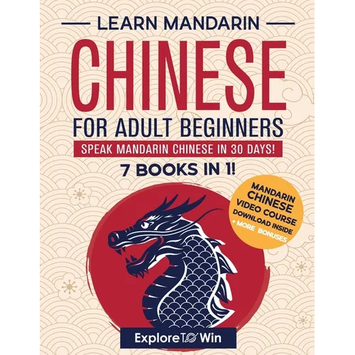 Learn Mandarin Chinese for Adult Beginners: 7 Books in 1: Speak Mandarin Chinese In 30 Days!
