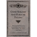 Gypsy Sorcery and Fortune Telling - Illustrated by Numerous Incantations, Specimens of Medical Magic, Anecdotes and Tales