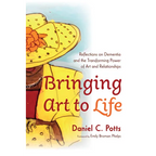 Bringing Art to Life: Reflections on Dementia and the Transforming Power of Art and Relationships - Hardcover